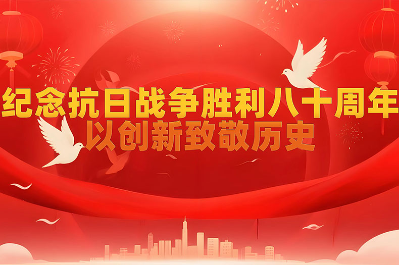 以创新致敬历史,纪念抗日战争胜利八十周年